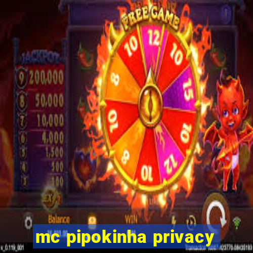 mc pipokinha privacy